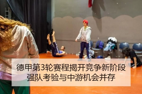 德甲第3轮赛程揭开竞争新阶段 强队考验与中游机会并存